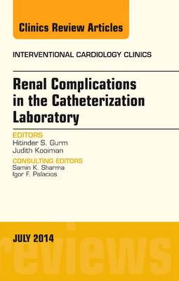 Renal Complications in the Catheterization Laboratory, An Issue of Interventional Cardiology Clinics Volume 3-3