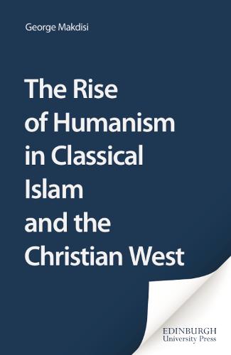 The Rise of Humanism in Classical Islam and the Christian West