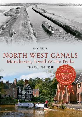 North West Canals Manchester, Irwell and the Peaks Through Time