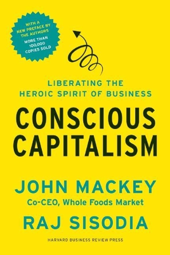 Conscious Capitalism, With a New Preface by the Authors