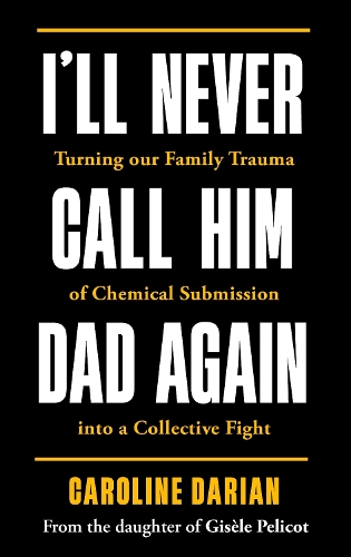I'll Never Call Him Dad Again: By the daughter of Dominique and Gisèle Pelicot