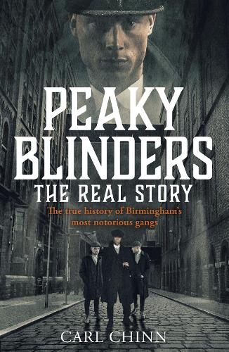 Peaky Blinders The Real Story of Birmingham's most notorious