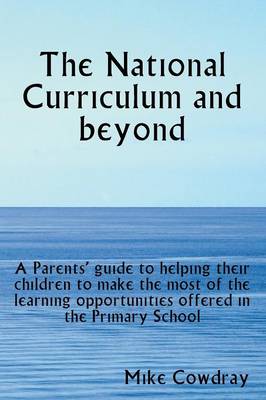 The National Curriculum and Beyond. a Parents' Guide to Helping Their Children to Make the Most of the Learning Opportunities Offered in the Primary School