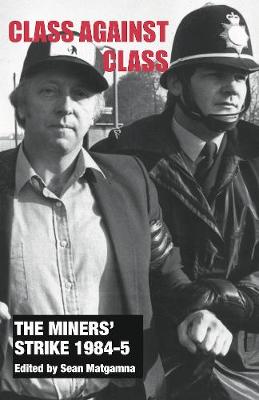 The Miners' Strike 1984-5: Class Against Class