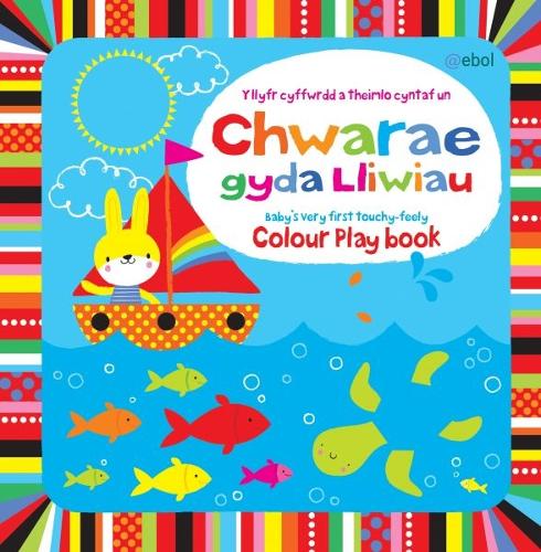 Chwarae gyda Lliwiau - Y Llyfr Cyffwrdd a Theimlo Cyntaf Un/Colour Play Book - Baby's Very First Touchy-Feely Book