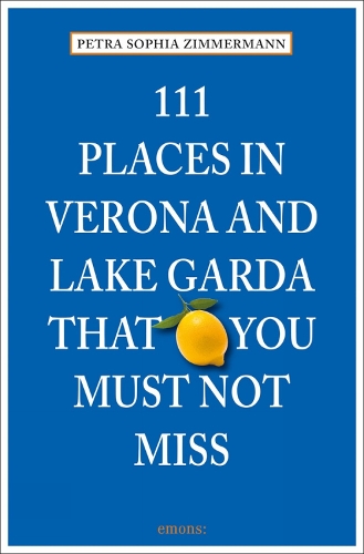 111 Places in Verona and Lake Garda That You Must Not Miss