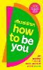 How to be You