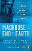 Madhouse at the End of the Earth