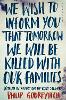 We Wish to Inform You That Tomorrow We Will Be Killed With Our Families