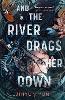 And the River Drags Her Down