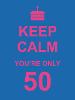 Keep Calm You're Only 50