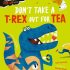 Don't Take a T-Rex Out For Tea