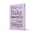 One Bake, Two Ways