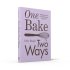 One Bake, Two Ways